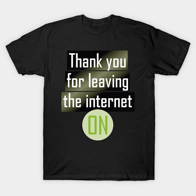 Thank you for leaving the Internet ON T-Shirt by PorinArt
